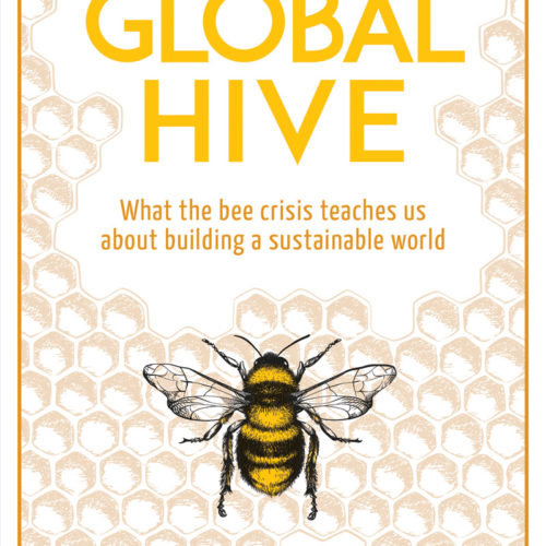 Global Hive What The Bee Crisis Teaches Us About Building a Sustainable World,   Horst Kornberger