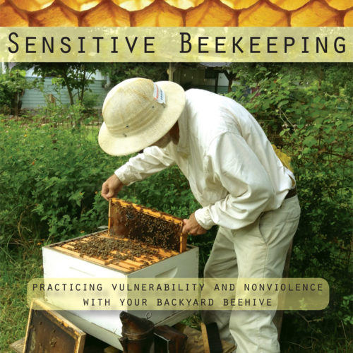 Sensitive Beekeeping -  Practicing Vulnerability and Nonviolence with your Backyard Beehive, Jack Bresette Mills
