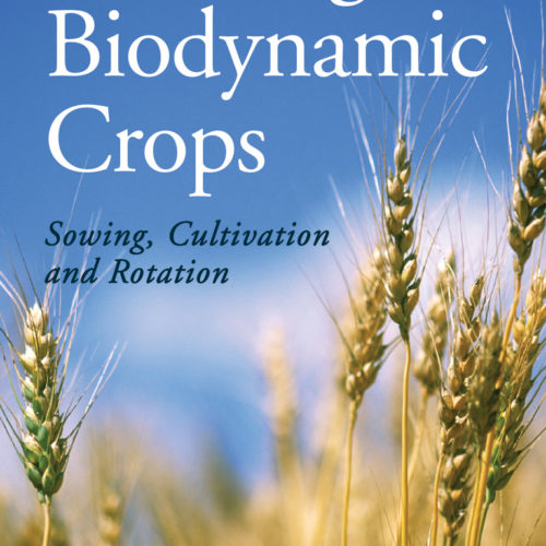 Growing Biodynamic Crops Sowing, Cultivation and Rotation,  Friedrich Sattler and Eckard von Wistinghausen