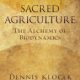 Sacred Agriculture: The Alchemy of Biodynamics, Dennis Klocek